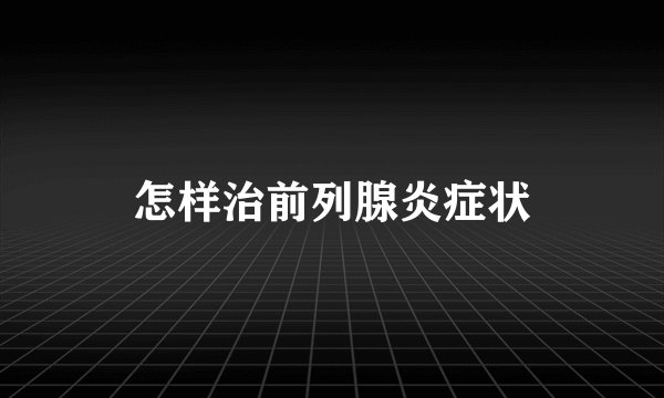怎样治前列腺炎症状
