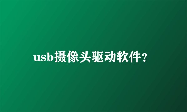 usb摄像头驱动软件？