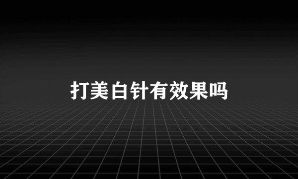 打美白针有效果吗