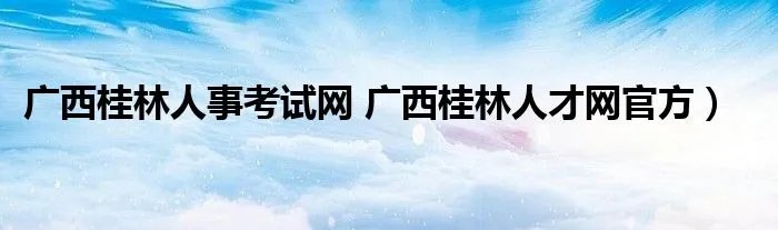 广西桂林人事考试网 广西桂林人才网官方）