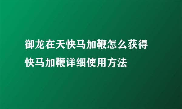 御龙在天快马加鞭怎么获得 快马加鞭详细使用方法
