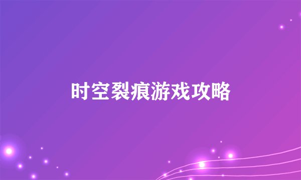 时空裂痕游戏攻略