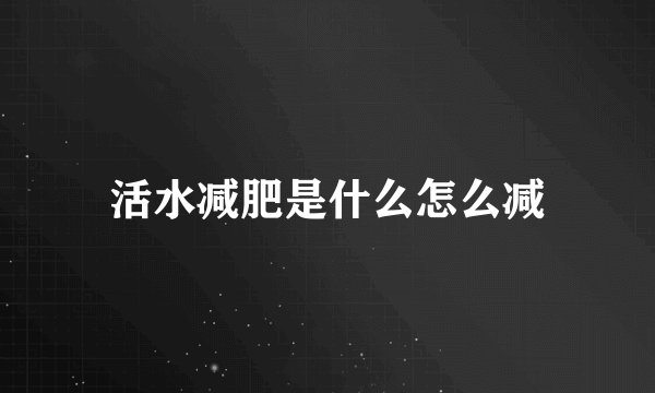 活水减肥是什么怎么减