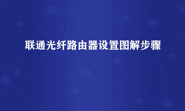 联通光纤路由器设置图解步骤
