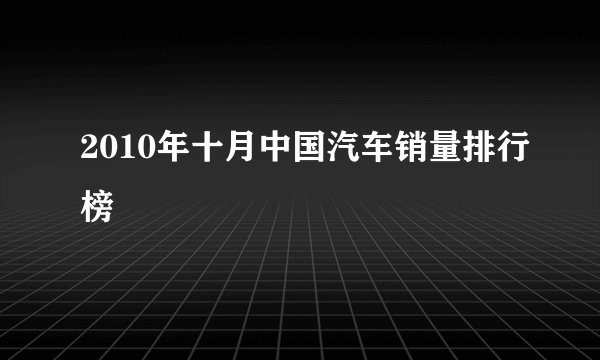 2010年十月中国汽车销量排行榜