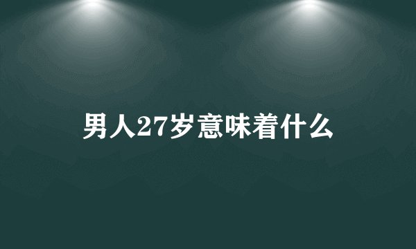 男人27岁意味着什么