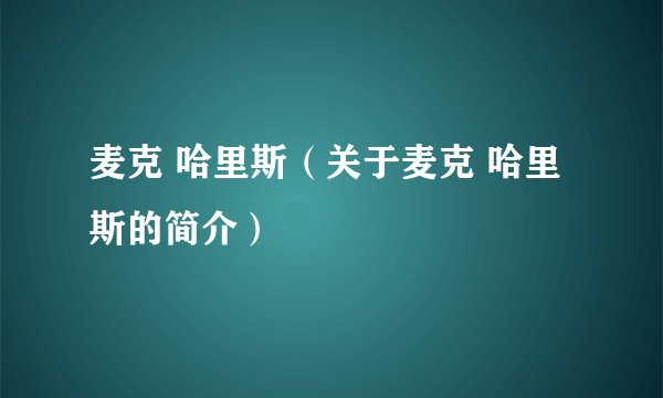 麦克 哈里斯（关于麦克 哈里斯的简介）