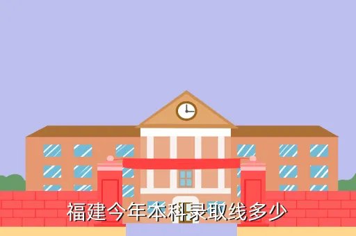 福建2020本科分数线，福建今年本科录取线多少