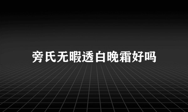 旁氏无暇透白晚霜好吗