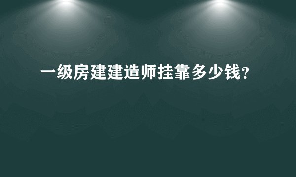一级房建建造师挂靠多少钱？