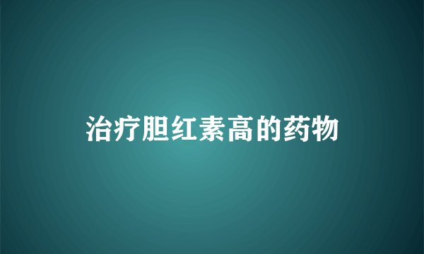治疗胆红素高的药物