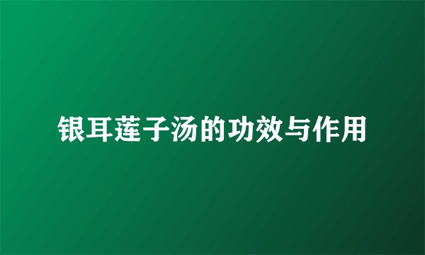 银耳莲子汤的功效与作用