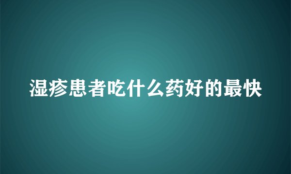 湿疹患者吃什么药好的最快