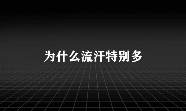 为什么流汗特别多