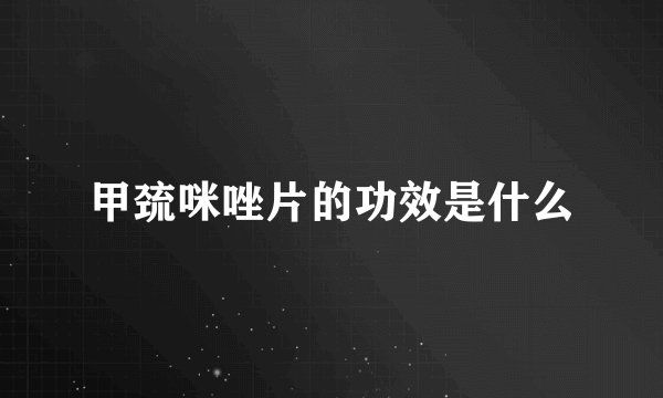 甲巯咪唑片的功效是什么