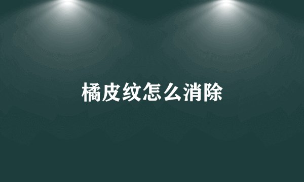 橘皮纹怎么消除