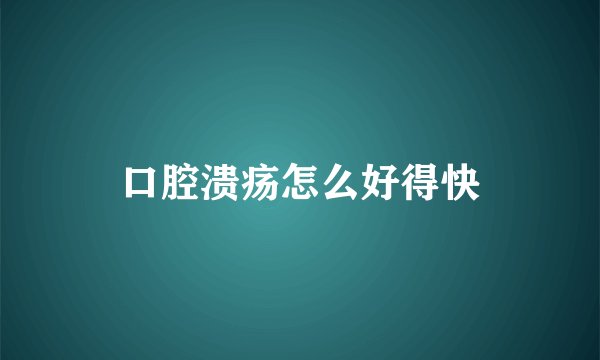 口腔溃疡怎么好得快