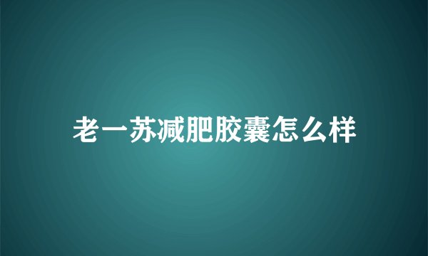 老一苏减肥胶囊怎么样