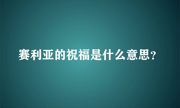 赛利亚的祝福是什么意思？