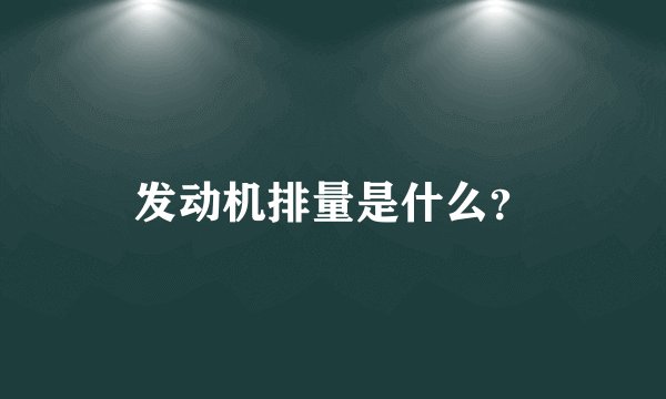 发动机排量是什么?