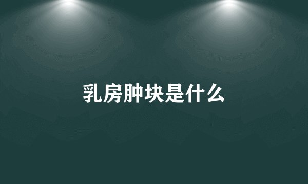 乳房肿块是什么