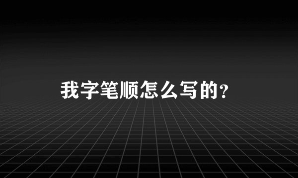 我字笔顺怎么写的？