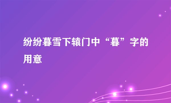 纷纷暮雪下辕门中“暮”字的用意