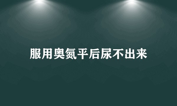 服用奥氮平后尿不出来