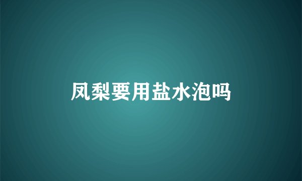 凤梨要用盐水泡吗
