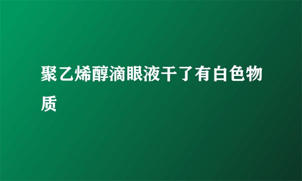 聚乙烯醇滴眼液干了有白色物质