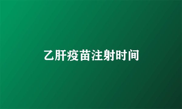 乙肝疫苗注射时间