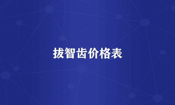 拔智齿价格表