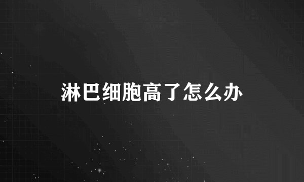 淋巴细胞高了怎么办