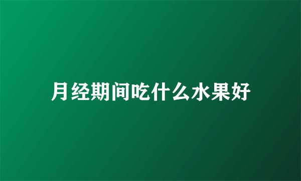 月经期间吃什么水果好