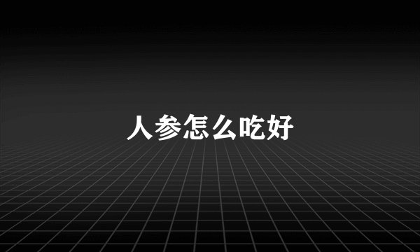 人参怎么吃好