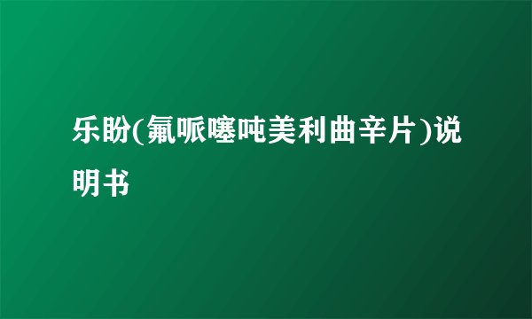 乐盼(氟哌噻吨美利曲辛片)说明书