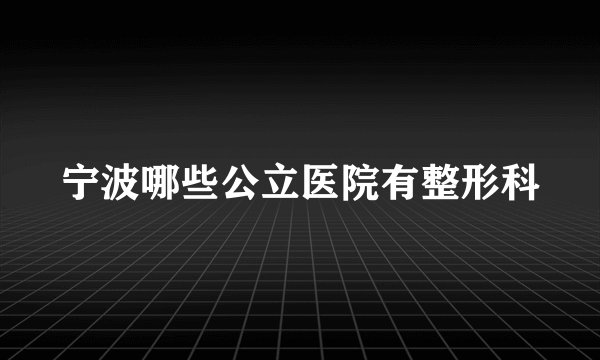 宁波哪些公立医院有整形科