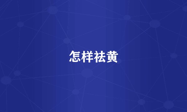 怎样祛黄