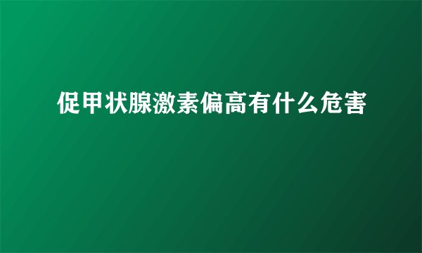 促甲状腺激素偏高有什么危害