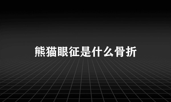 熊猫眼征是什么骨折