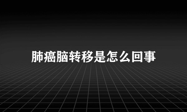 肺癌脑转移是怎么回事