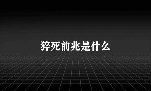 猝死前兆是什么