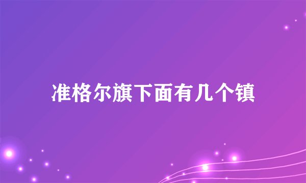 准格尔旗下面有几个镇