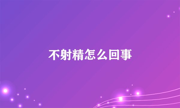 不射精怎么回事