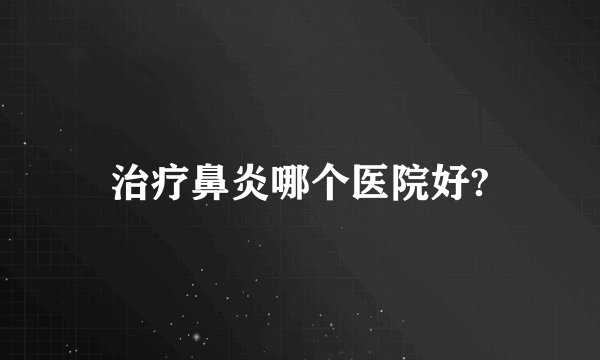 治疗鼻炎哪个医院好?