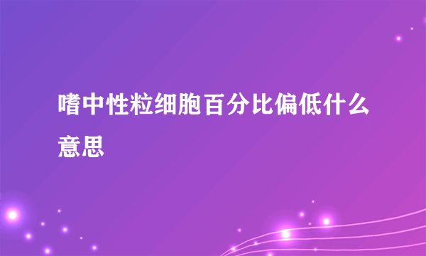 嗜中性粒细胞百分比偏低什么意思
