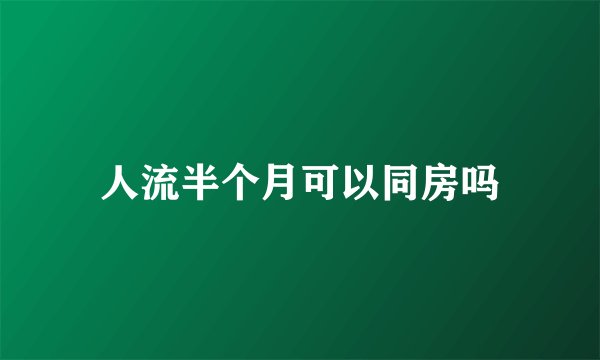 人流半个月可以同房吗