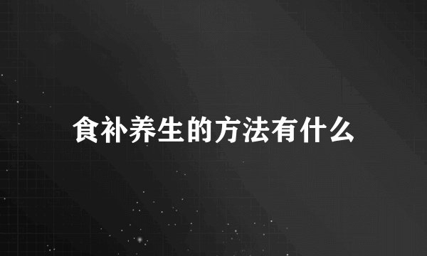 食补养生的方法有什么