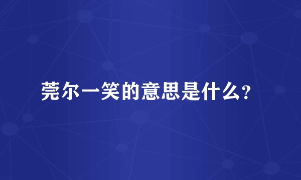 莞尔一笑的意思是什么？