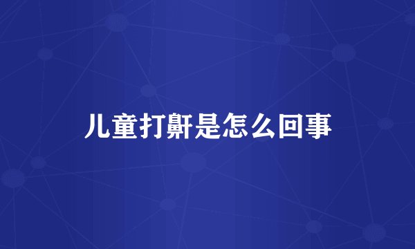 儿童打鼾是怎么回事
